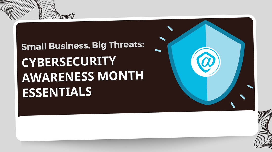 Small Business, Big Threats: Cybersecurity Awareness Month Essentials for Small Businesses